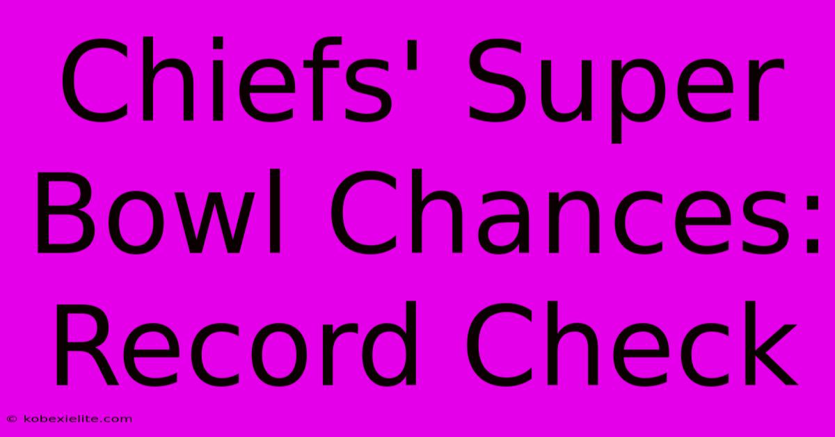 Chiefs' Super Bowl Chances: Record Check