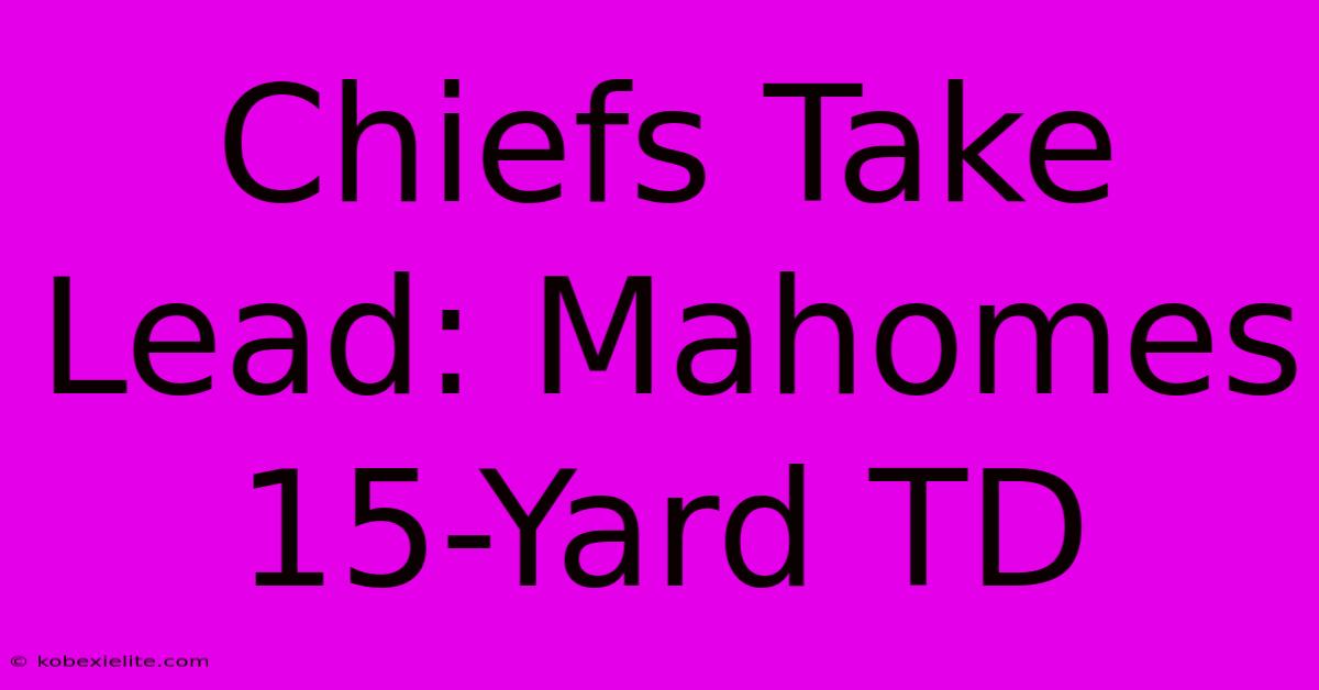 Chiefs Take Lead: Mahomes 15-Yard TD