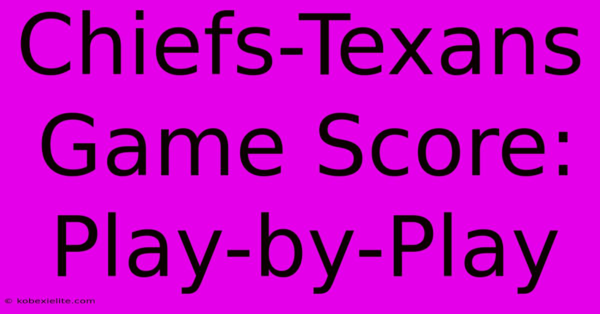 Chiefs-Texans Game Score: Play-by-Play