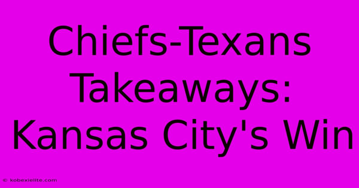 Chiefs-Texans Takeaways: Kansas City's Win