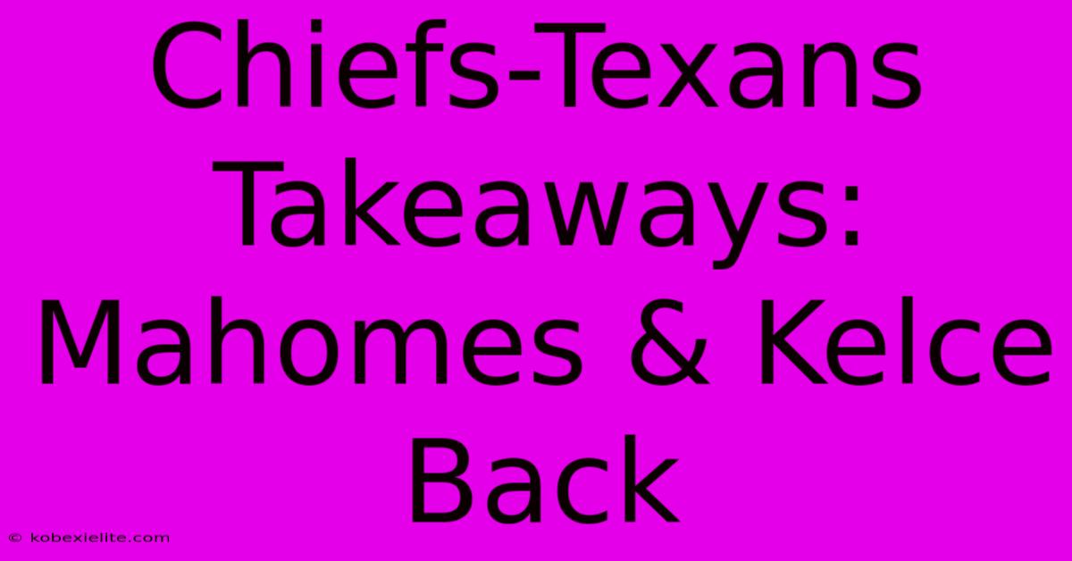 Chiefs-Texans Takeaways: Mahomes & Kelce Back