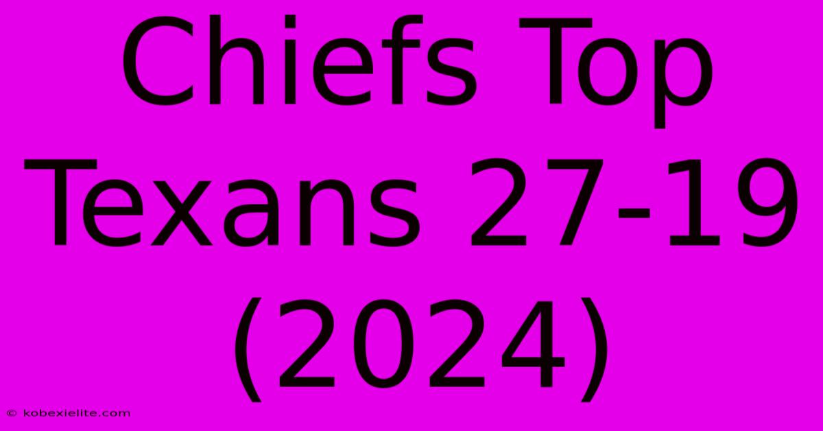 Chiefs Top Texans 27-19 (2024)