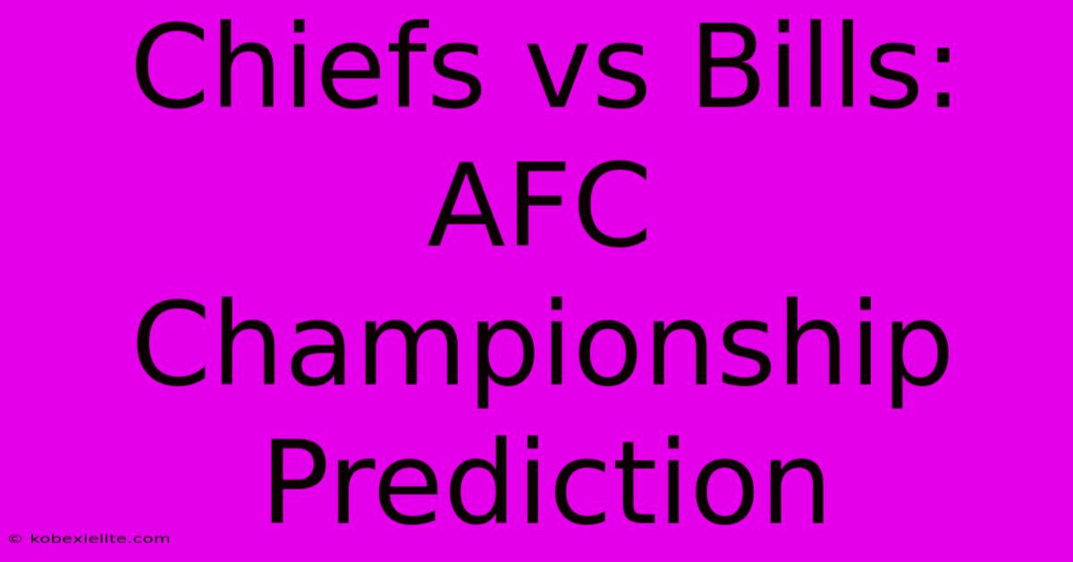 Chiefs Vs Bills: AFC Championship Prediction