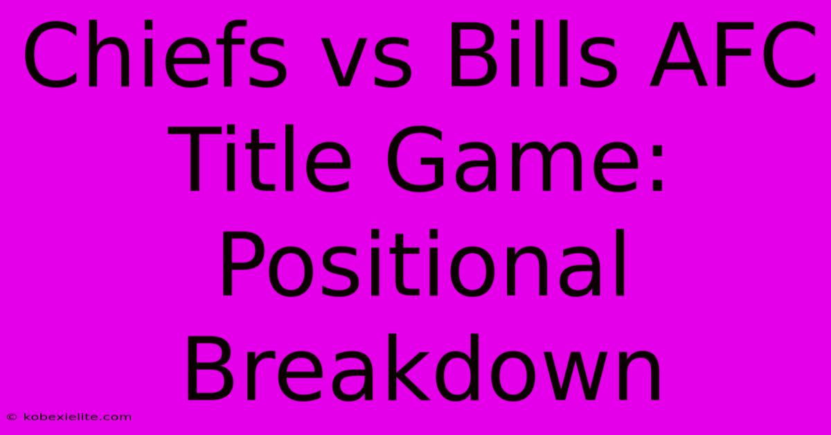 Chiefs Vs Bills AFC Title Game: Positional Breakdown