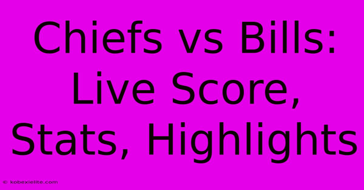 Chiefs Vs Bills: Live Score, Stats, Highlights