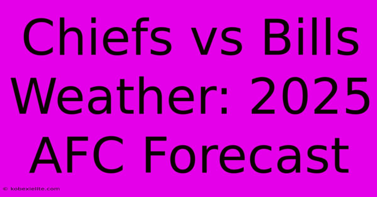 Chiefs Vs Bills Weather: 2025 AFC Forecast