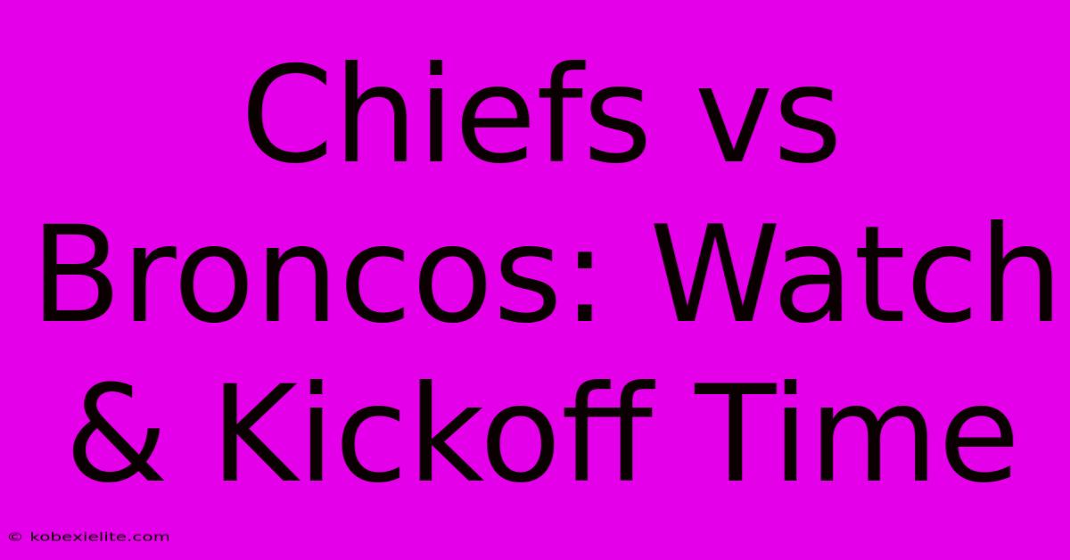 Chiefs Vs Broncos: Watch & Kickoff Time