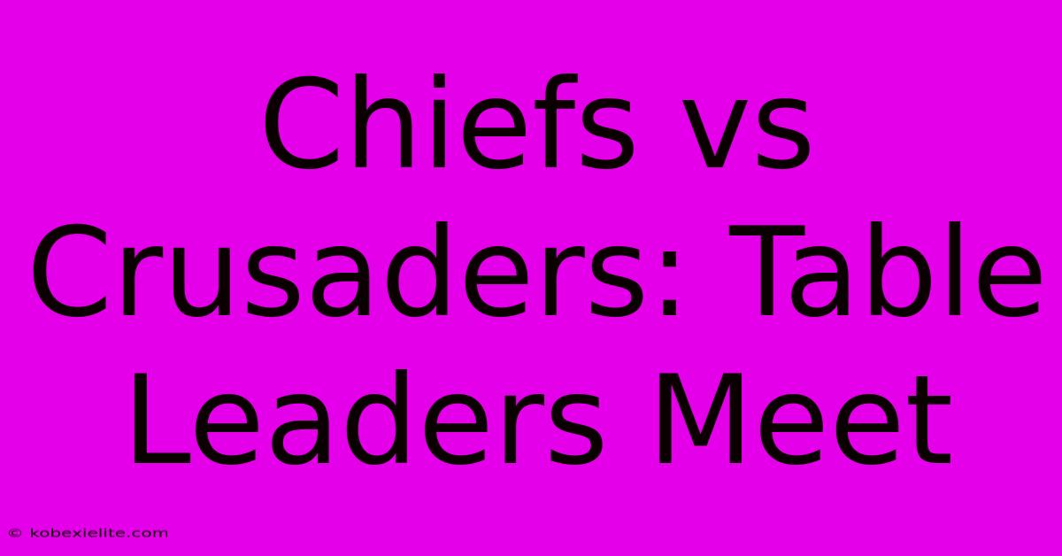 Chiefs Vs Crusaders: Table Leaders Meet