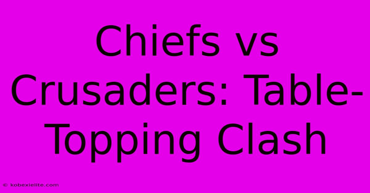 Chiefs Vs Crusaders: Table-Topping Clash