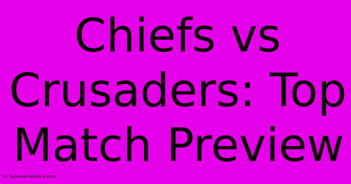 Chiefs Vs Crusaders: Top Match Preview