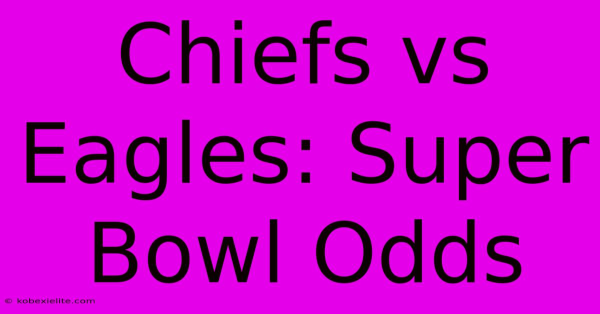 Chiefs Vs Eagles: Super Bowl Odds