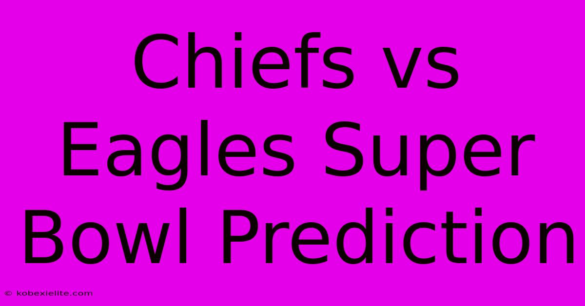 Chiefs Vs Eagles Super Bowl Prediction