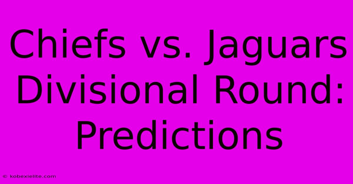 Chiefs Vs. Jaguars Divisional Round: Predictions