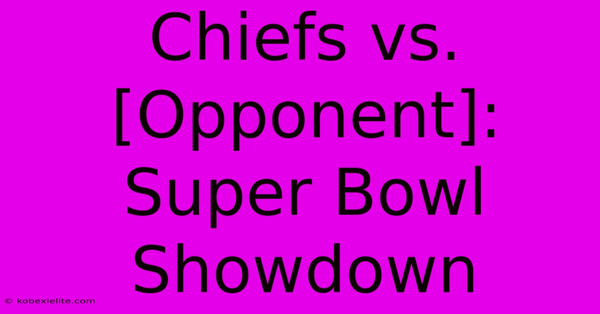 Chiefs Vs. [Opponent]: Super Bowl Showdown