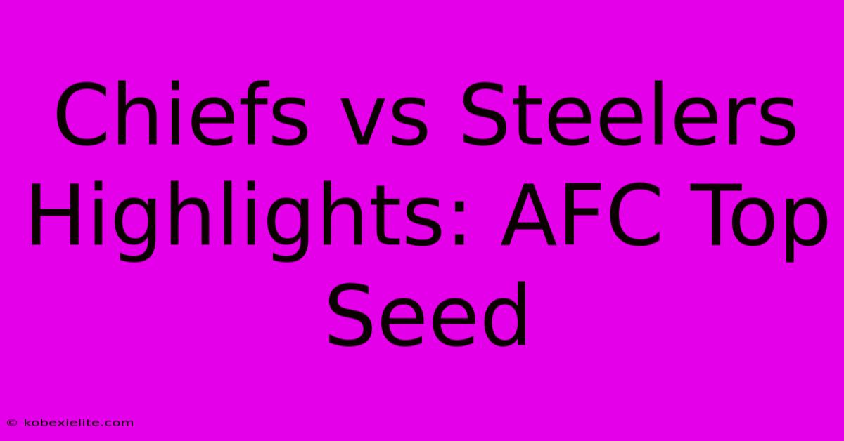 Chiefs Vs Steelers Highlights: AFC Top Seed