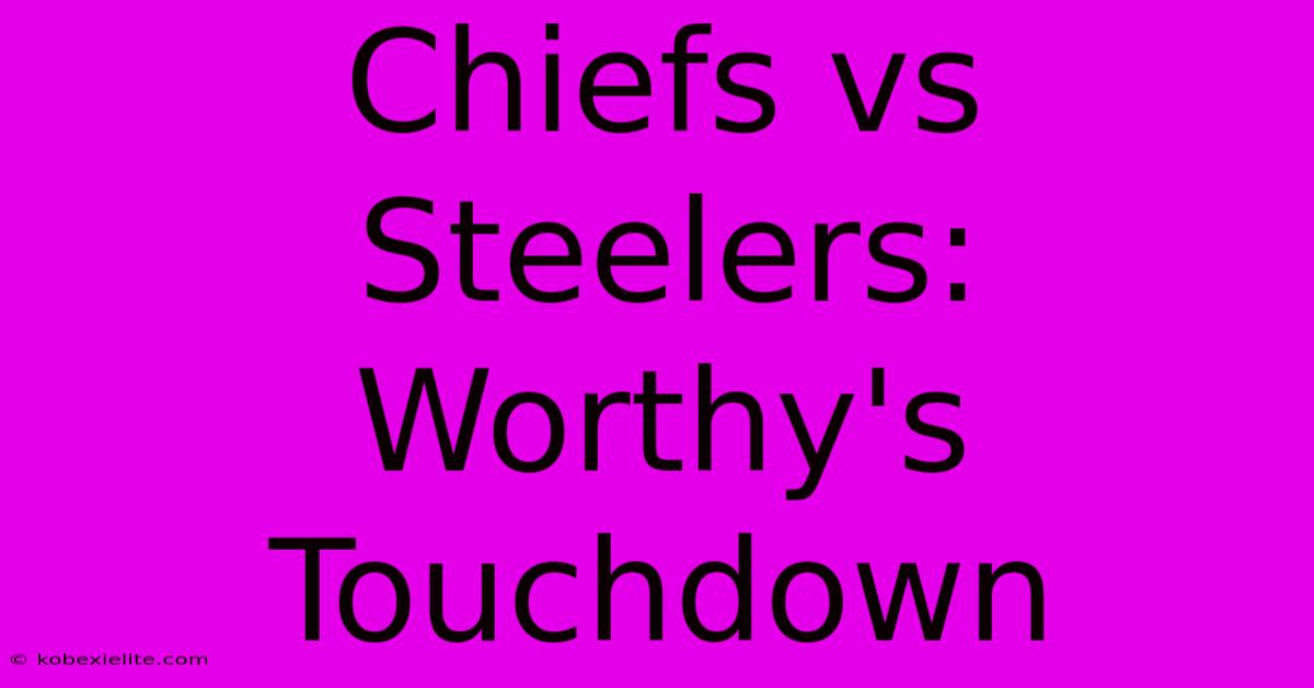 Chiefs Vs Steelers: Worthy's Touchdown