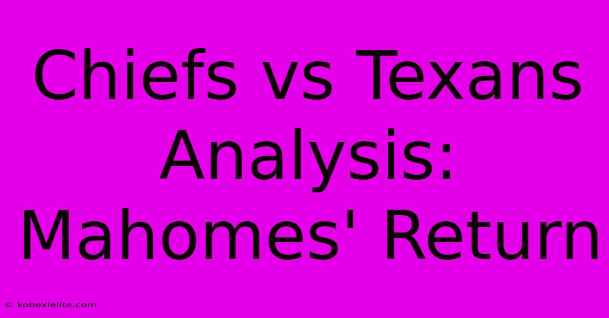 Chiefs Vs Texans Analysis: Mahomes' Return