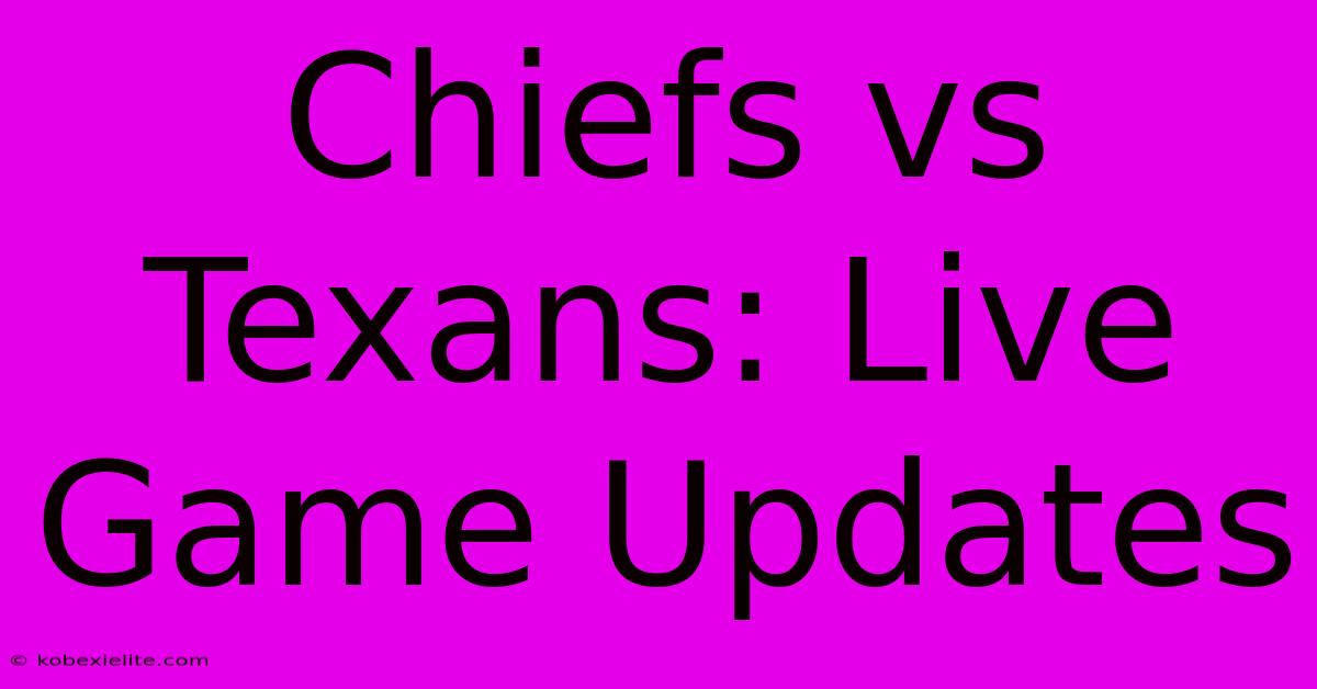 Chiefs Vs Texans: Live Game Updates