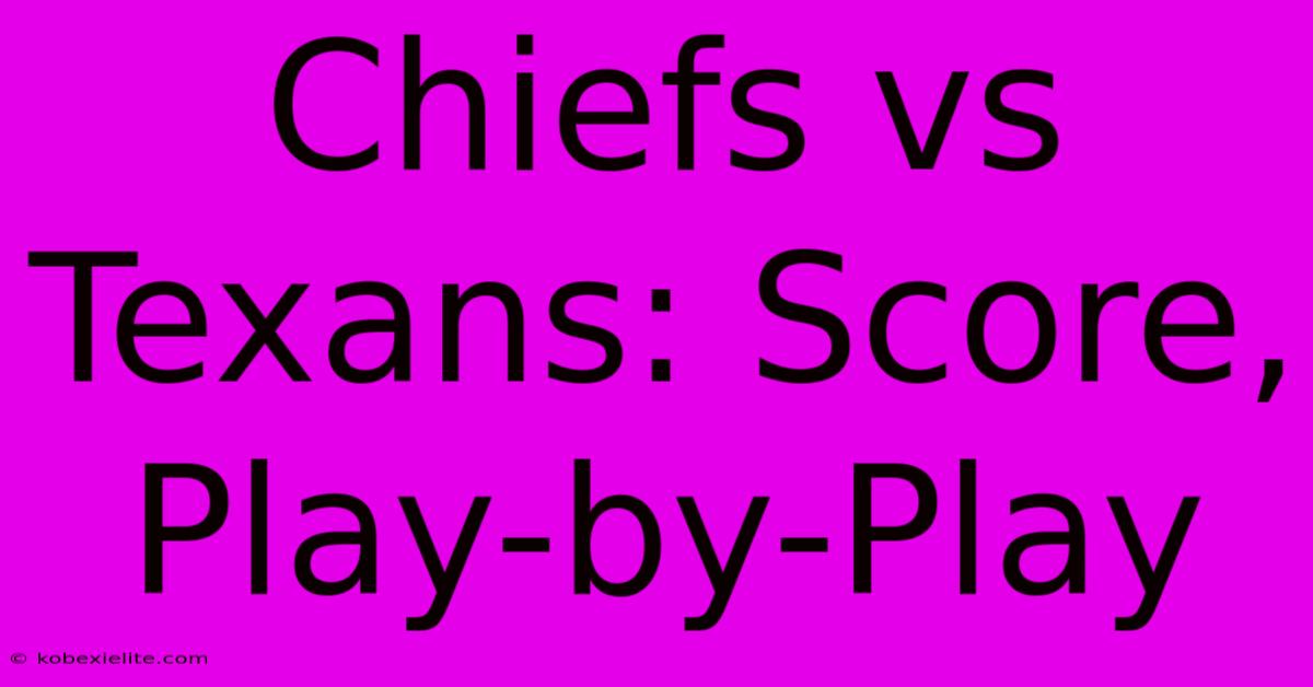 Chiefs Vs Texans: Score, Play-by-Play