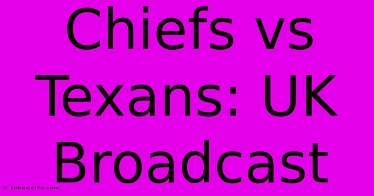 Chiefs Vs Texans: UK Broadcast