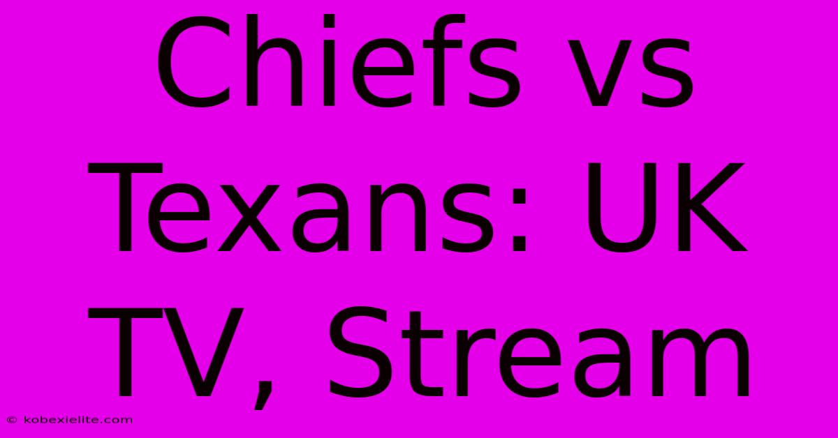 Chiefs Vs Texans: UK TV, Stream