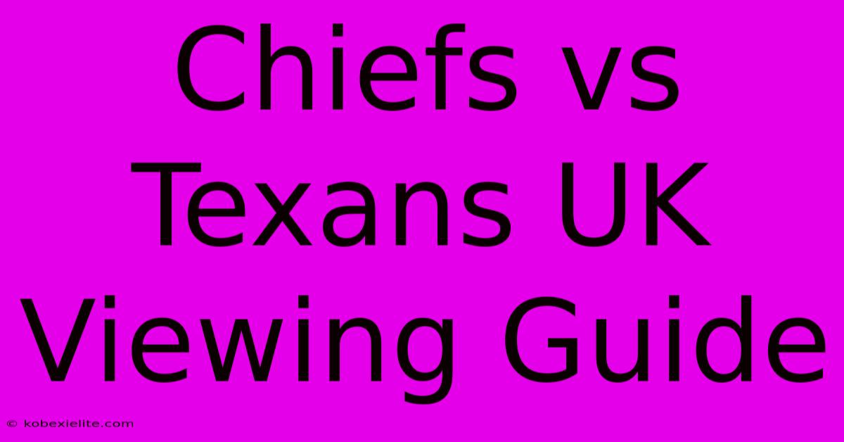 Chiefs Vs Texans UK Viewing Guide