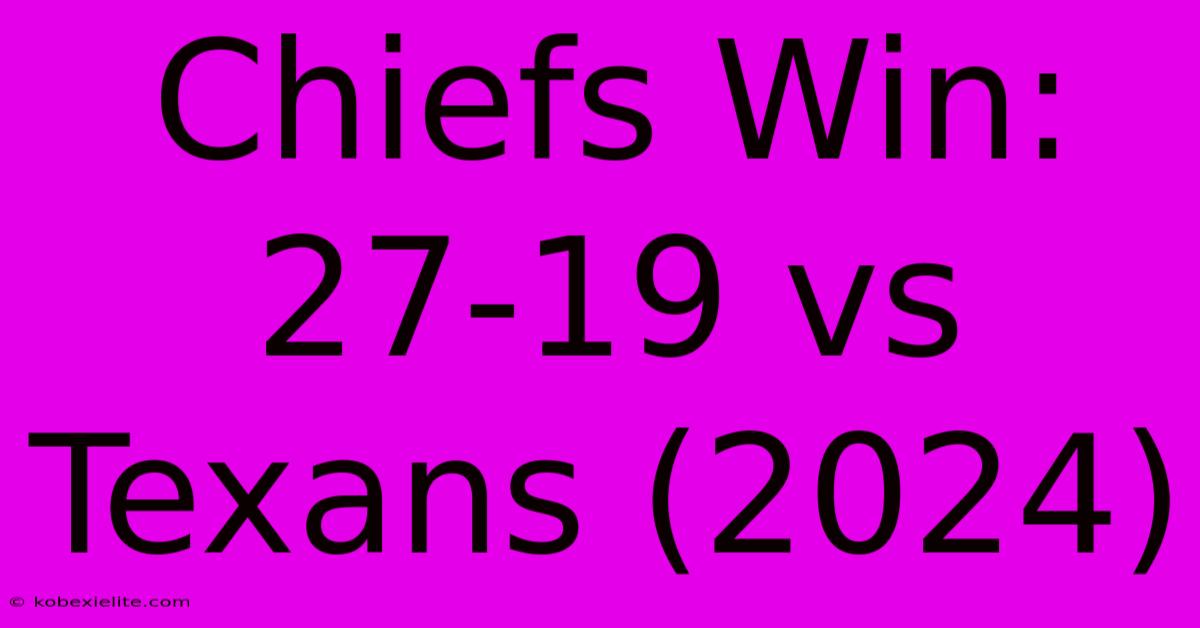 Chiefs Win: 27-19 Vs Texans (2024)