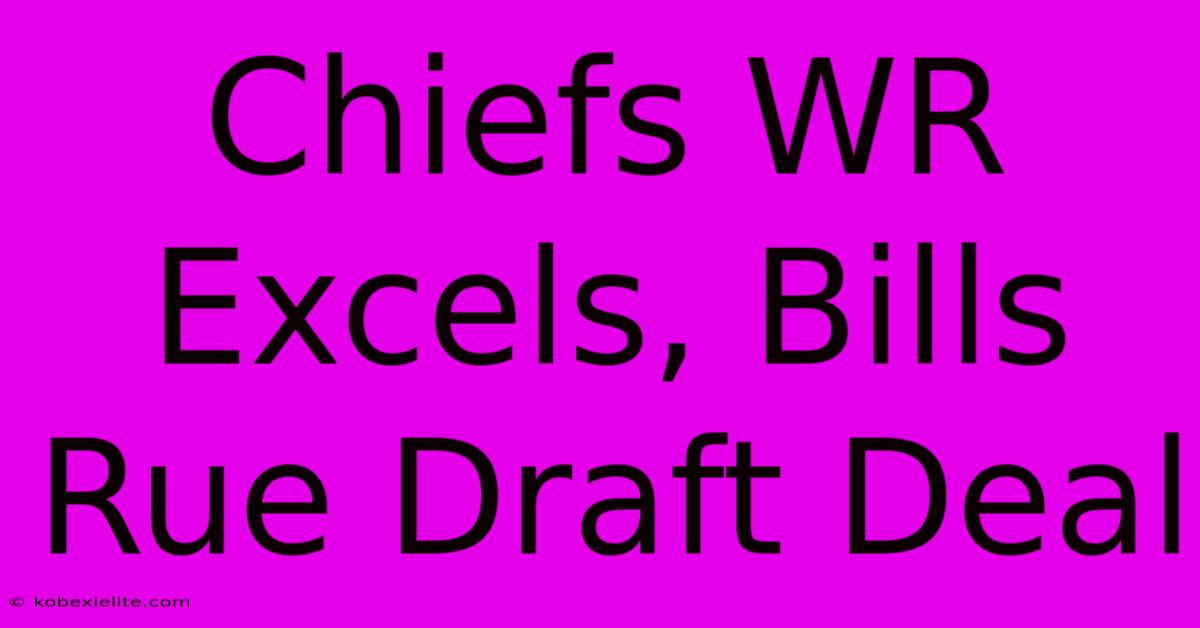 Chiefs WR Excels, Bills Rue Draft Deal