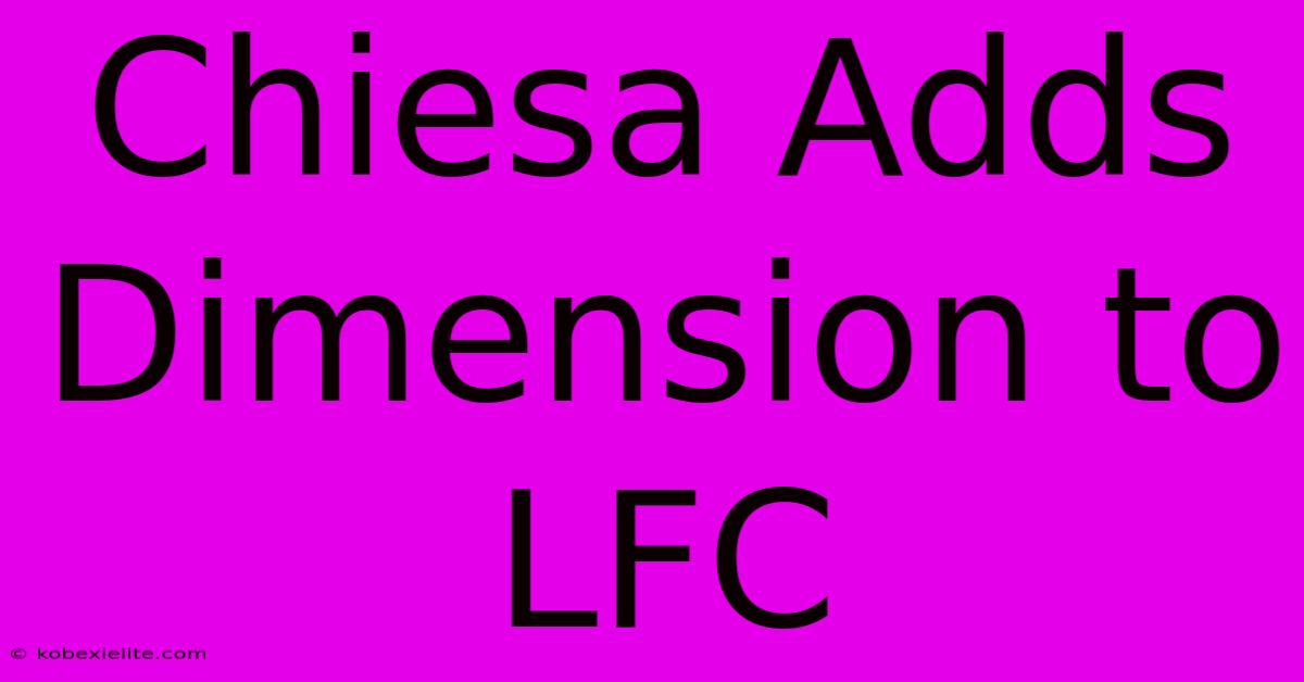 Chiesa Adds Dimension To LFC