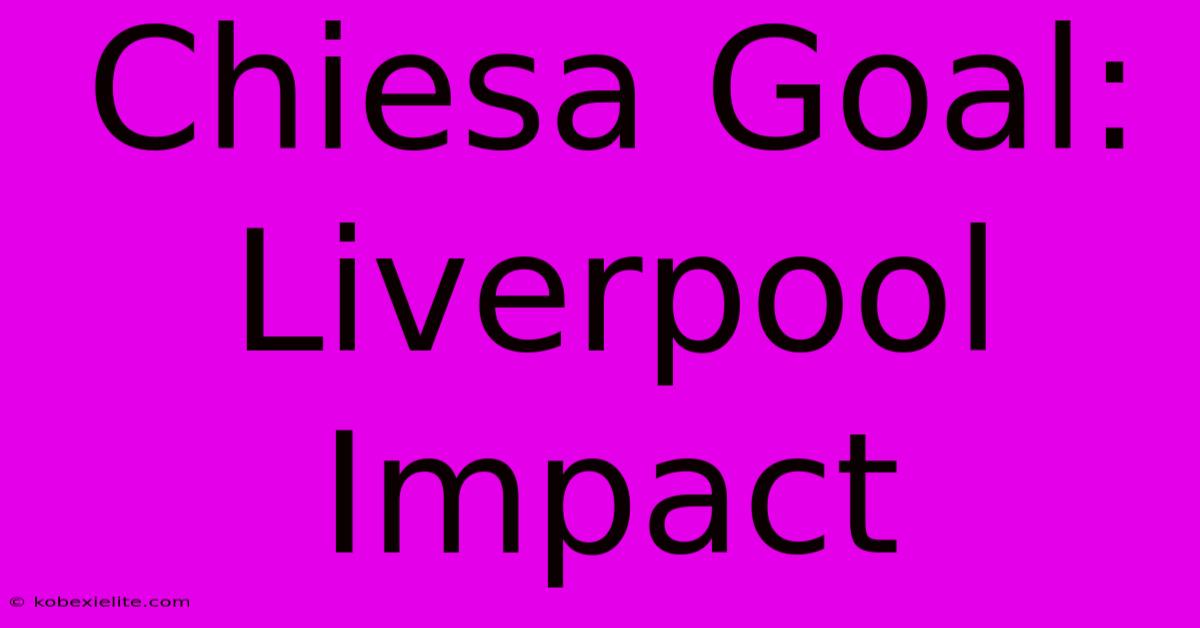 Chiesa Goal: Liverpool Impact