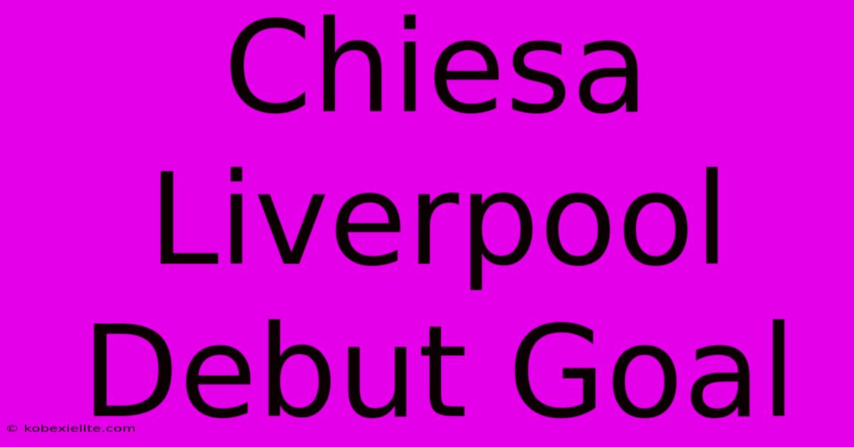 Chiesa Liverpool Debut Goal