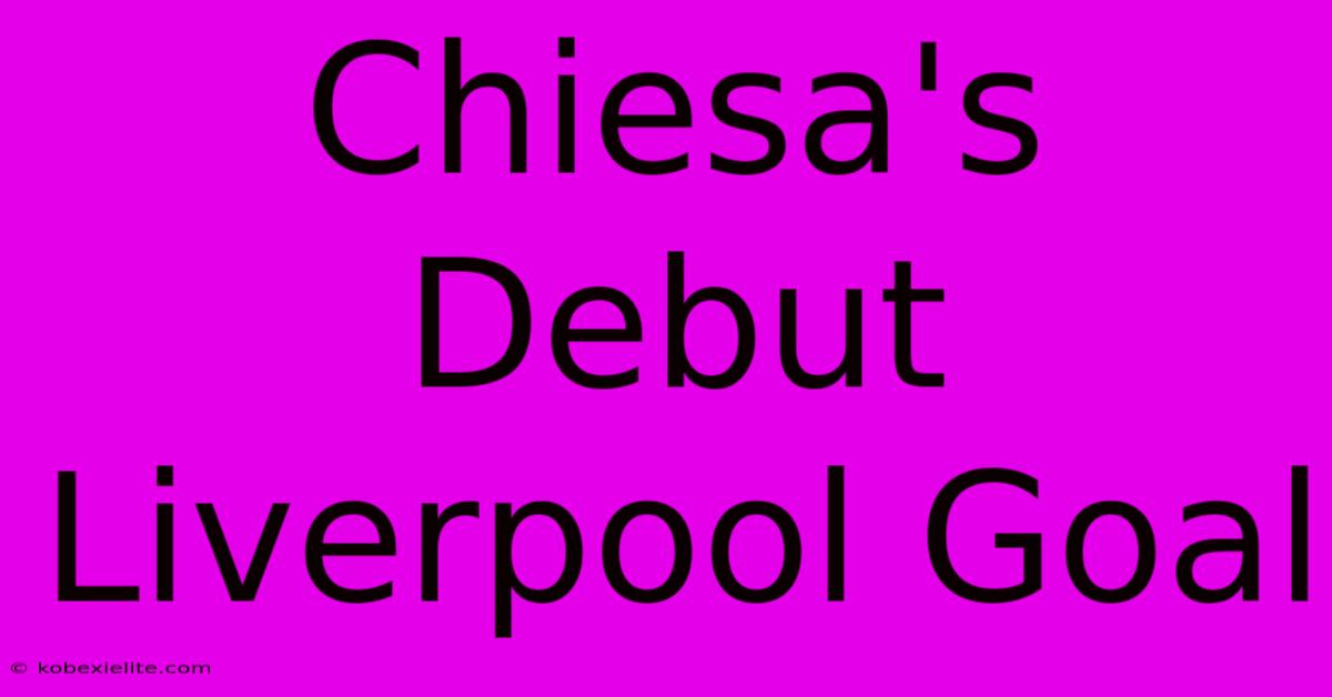 Chiesa's Debut Liverpool Goal