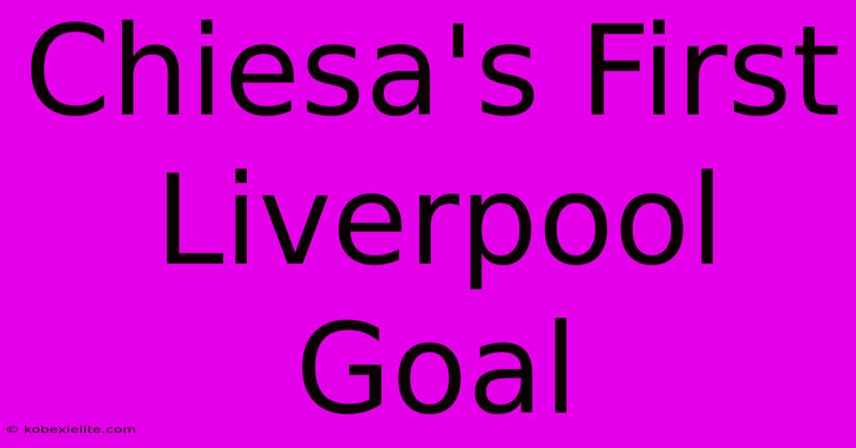 Chiesa's First Liverpool Goal