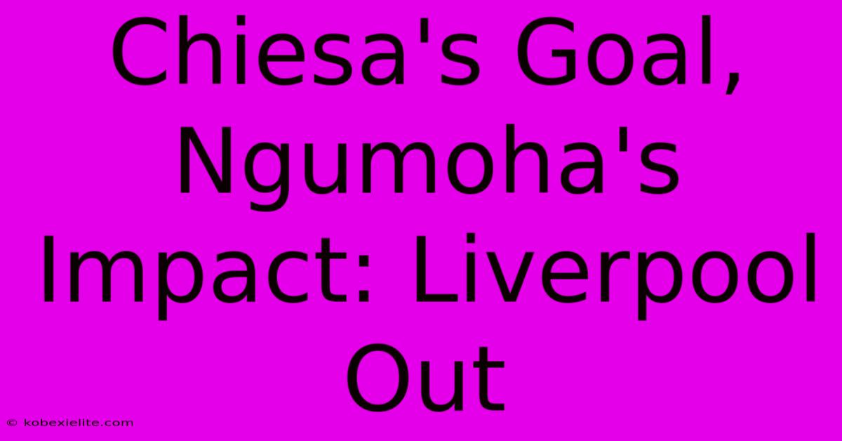 Chiesa's Goal, Ngumoha's Impact: Liverpool Out