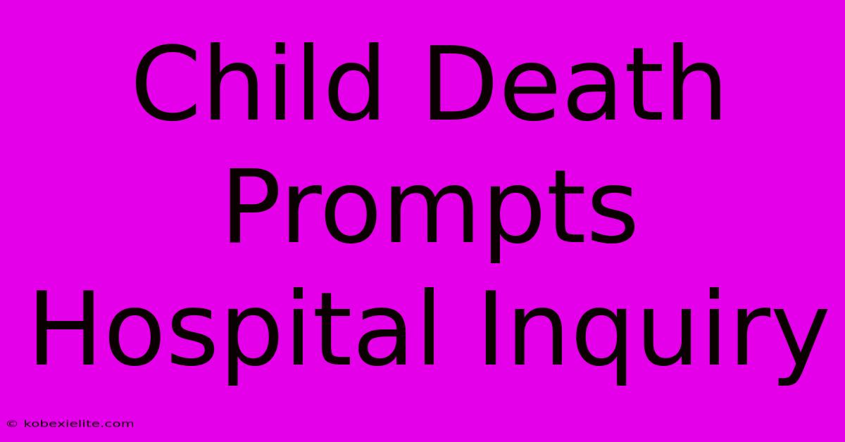 Child Death Prompts Hospital Inquiry