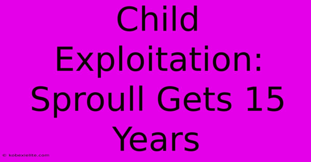 Child Exploitation: Sproull Gets 15 Years