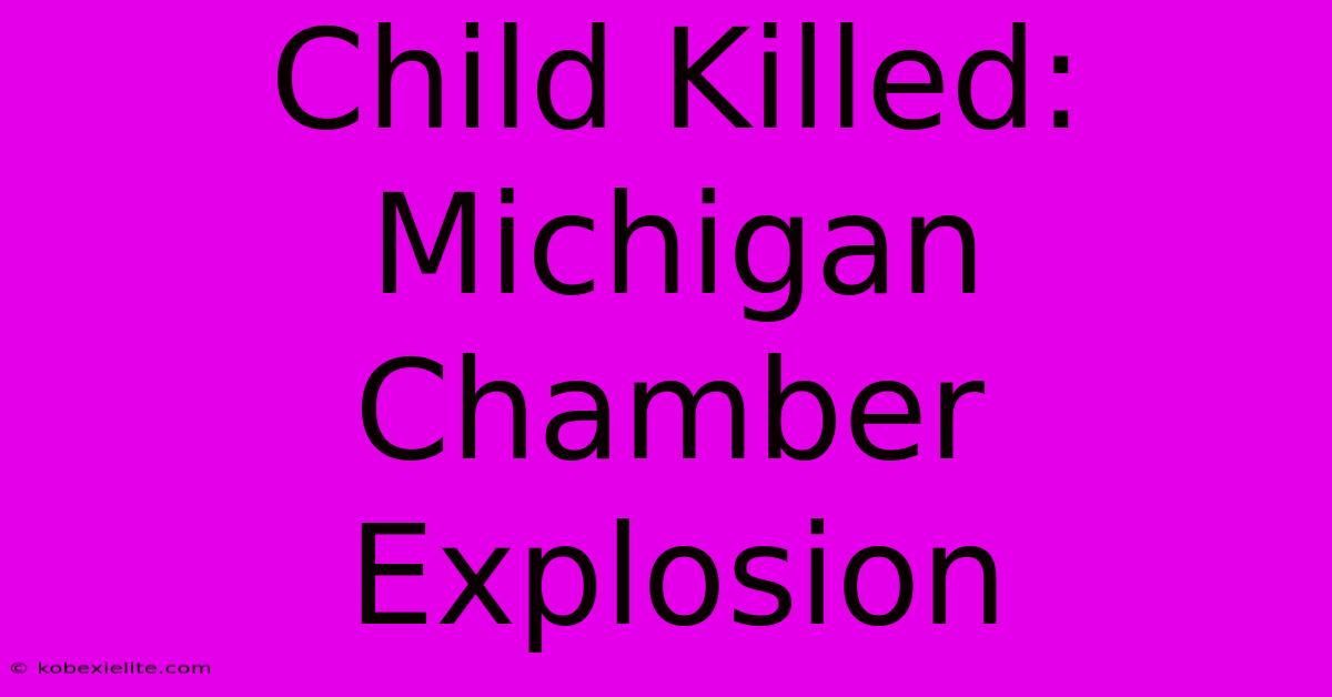 Child Killed: Michigan Chamber Explosion