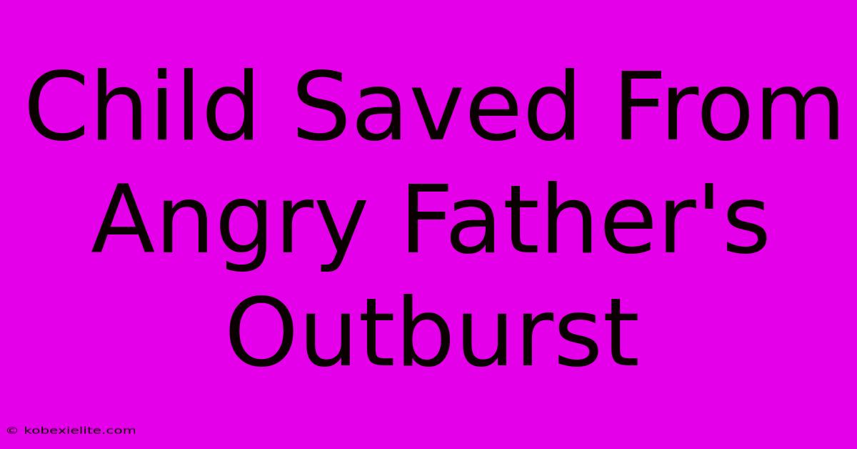 Child Saved From Angry Father's Outburst