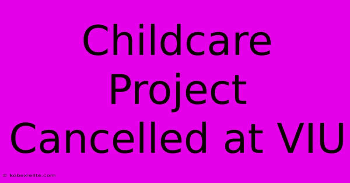 Childcare Project Cancelled At VIU