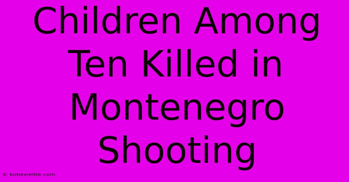 Children Among Ten Killed In Montenegro Shooting