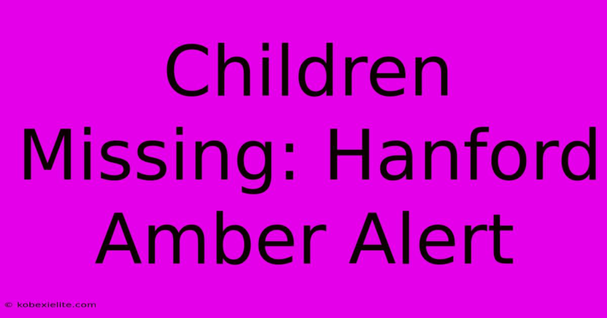 Children Missing: Hanford Amber Alert