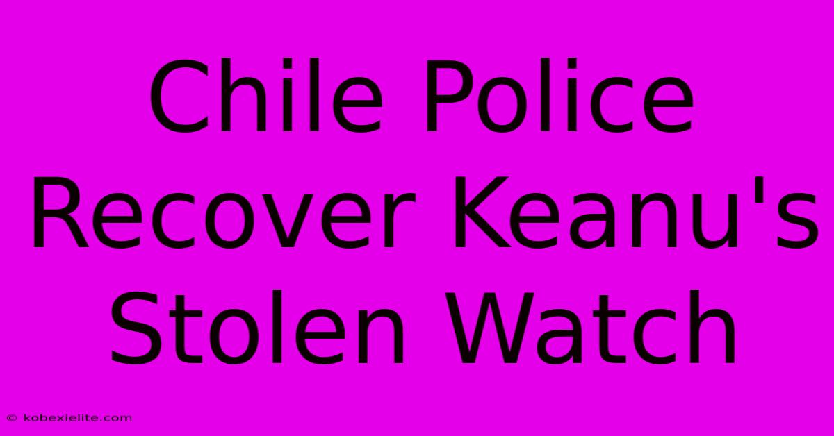 Chile Police Recover Keanu's Stolen Watch