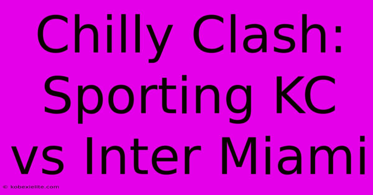 Chilly Clash: Sporting KC Vs Inter Miami