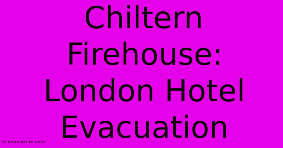 Chiltern Firehouse: London Hotel Evacuation