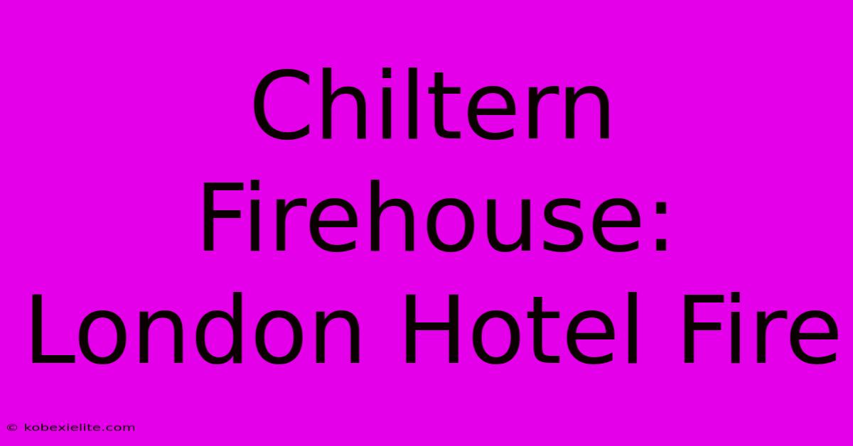 Chiltern Firehouse: London Hotel Fire