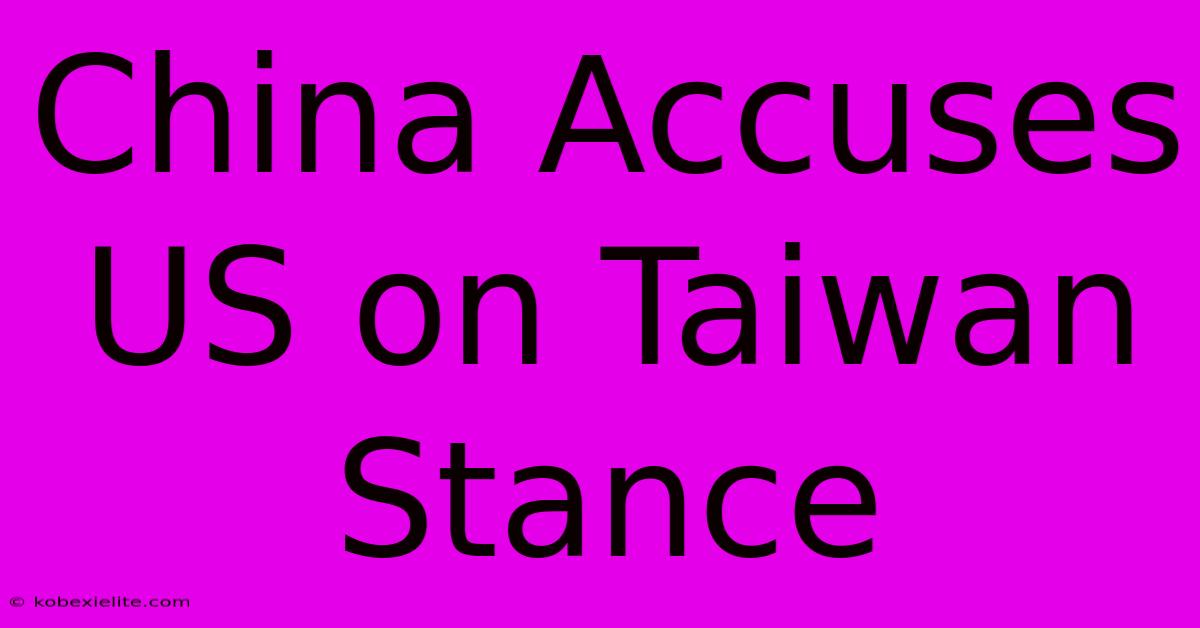 China Accuses US On Taiwan Stance