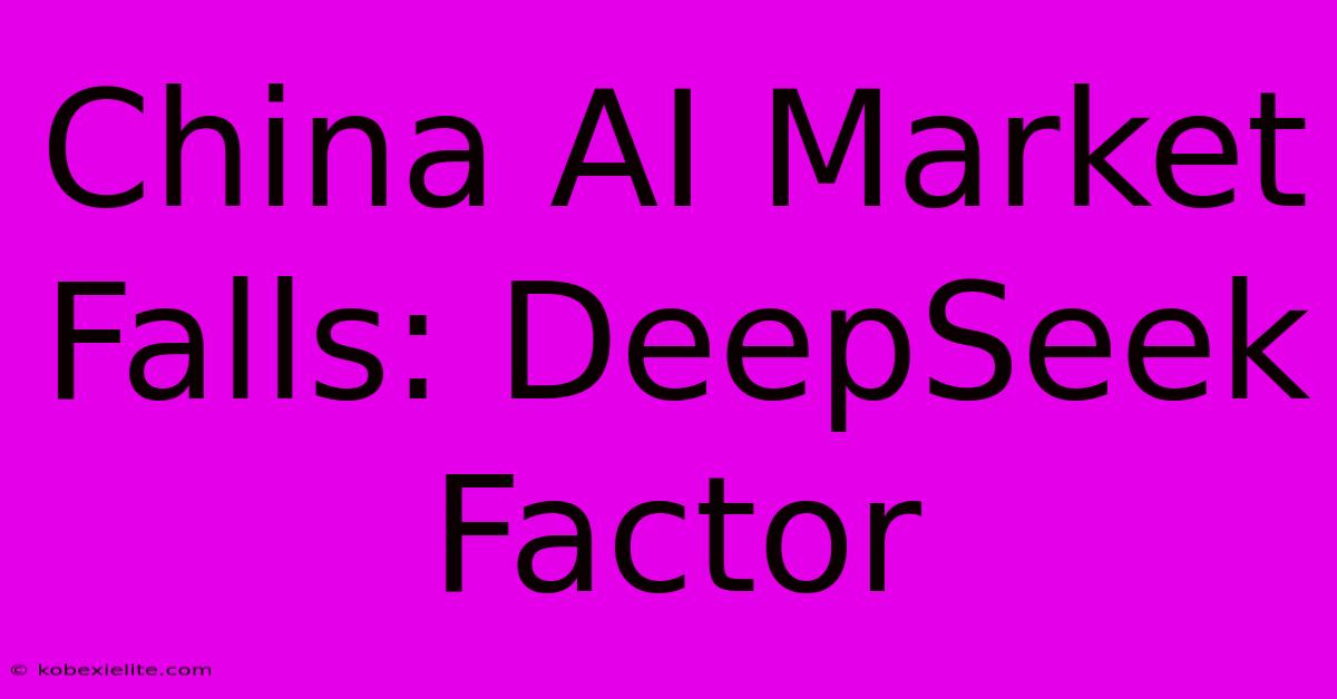 China AI Market Falls: DeepSeek Factor