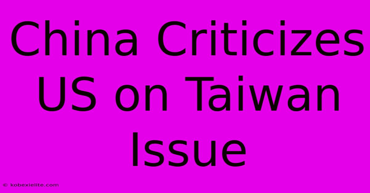 China Criticizes US On Taiwan Issue