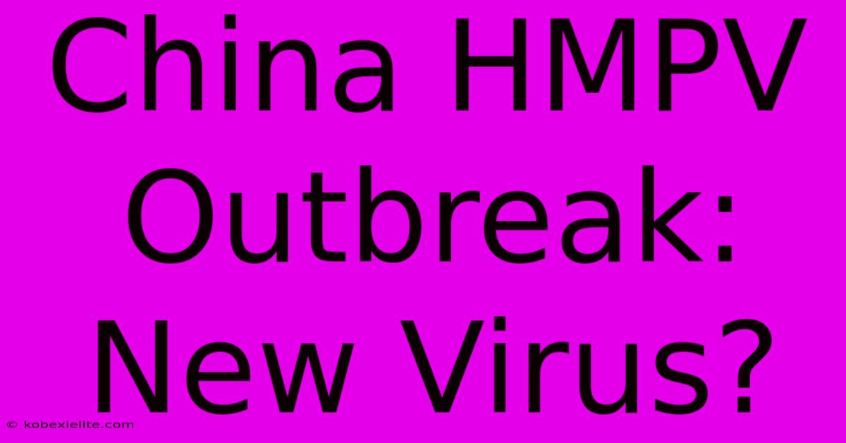 China HMPV Outbreak: New Virus?