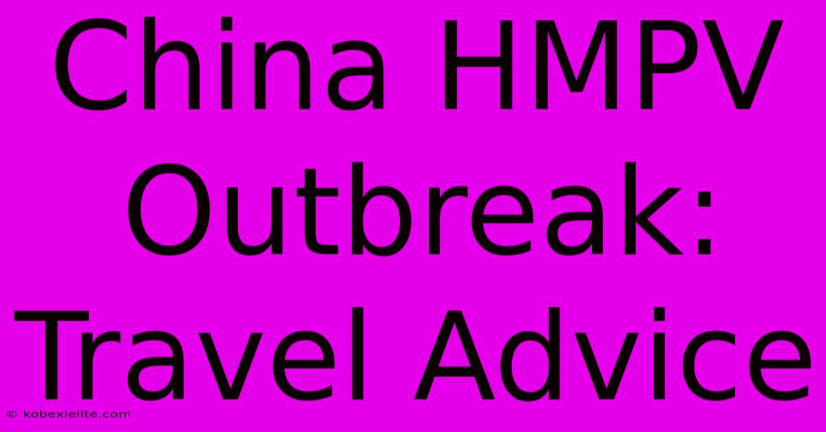 China HMPV Outbreak: Travel Advice